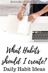 Habit Ideas – Morning Motivated Mom